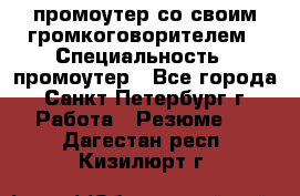 промоутер со своим громкоговорителем › Специальность ­ промоутер - Все города, Санкт-Петербург г. Работа » Резюме   . Дагестан респ.,Кизилюрт г.